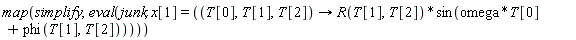 "map(simplify,eval(junk, x[1]= ((T[0],T[1],T[2])-> R(T[1],T[2])*sin(omega*T[0]+ phi(T[1],T[2])))))"