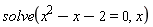 solve(x^2-x-2 = 0, x)