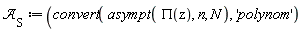 "`&Ascr;`[S]:=(convert( asympt( PI(z), n, N), 'polynom')"