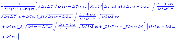 -(Lr1*Lr2)^(1/2)*(Lr1*cr+Lr2*cr)^(1/2)*sin(RootOf(Lr1*sin(_Z)*(Lr1*cr+Lr2*cr)^(1/2)*((Lr1+Lr2)/(Lr1*Lr2*cr))^(1/2)*(Lr1*Lr2)^(1/2)*vo+Lr2*sin(_Z)*(Lr1*cr+Lr2*cr)^(1/2)*((Lr1+Lr2)/(Lr1*Lr2*cr))^(1/2)*(Lr1*Lr2)^(1/2)*vo+Lr2*sin(_Z)*(Lr1*cr+Lr2*cr)^(1/2)*((Lr1+Lr2)/(Lr1*Lr2*cr))^(1/2)*(Lr1*Lr2)^(1/2)*vs+_Z*Lr1^2*vs+_Z*Lr1*vs*Lr2))*(Lr1*vo+Lr2*vo+Lr2*vs)/(Lr1*(Lr1+Lr2)*vs)