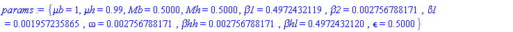 {`&mu;b` = 1, `&mu;h` = .99, Mb = .5000, Mh = .5000, beta1 = .4972432119, beta2 = 0.2756788171e-2, delta1 = 0.1957235865e-2, omega = 0.2756788171e-2, `&beta;hh` = 0.2756788171e-2, `&beta;hl` = .4972432120, `&epsilon;` = .5000}