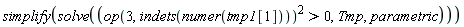 simplify(solve(op(3, indets(numer(tmp1[1])))^2 > 0, Tmp, parametric))