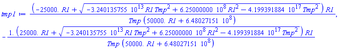 (-25000.*R1+(-0.3240135755e14*R1*Tmp^2+625000000.*R1^2-0.4199391884e18*Tmp^2)^(1/2))*R1/(Tmp*(50000.*R1+648027151.)), -1.*(25000.*R1+(-0.3240135755e14*R1*Tmp^2+625000000.*R1^2-0.4199391884e18*Tmp^2)^(1/2))*R1/(Tmp*(50000.*R1+648027151.))