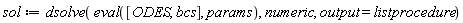 sol := dsolve(eval([ODES, bcs], params), numeric, output = listprocedure)