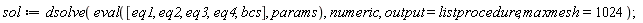sol := dsolve(eval([eq1, eq2, eq3, eq4, bcs], params), numeric, output = listprocedure, maxmesh = 1024)