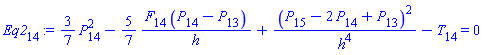 Eq2[14] := (3/7)*(P[14]^2)-(5/7)*(F[14]*(P[14]-P[13])/h)+(P[15]-2*P[14]+P[13])^2/h^4-T[14] = 0