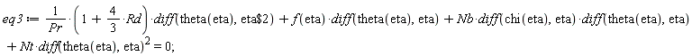 eq3 := (1+(4/3)*Rd)*(diff(theta(eta), `$`(eta, 2)))/Pr+f(eta)*(diff(theta(eta), eta))+Nb*(diff(chi(eta), eta))*(diff(theta(eta), eta))+Nt*(diff(theta(eta), eta))^2 = 0;