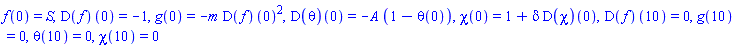f(0) = S, (D(f))(0) = -1, g(0) = -m*(D(f))(0)^2, (D(theta))(0) = -A*(1-theta(0)), chi(0) = 1+delta*(D(chi))(0), (D(f))(10) = 0, g(10) = 0, theta(10) = 0, chi(10) = 0
