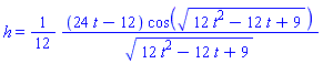 h = (1/12)*(24*t-12)*cos((12*t^2-12*t+9)^(1/2))/(12*t^2-12*t+9)^(1/2)