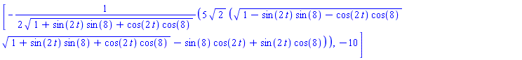[-(5/2)*2^(1/2)*((1-sin(2*t)*sin(8)-cos(2*t)*cos(8))^(1/2)*(1+sin(2*t)*sin(8)+cos(2*t)*cos(8))^(1/2)-sin(8)*cos(2*t)+sin(2*t)*cos(8))/(1+sin(2*t)*sin(8)+cos(2*t)*cos(8))^(1/2), -10]