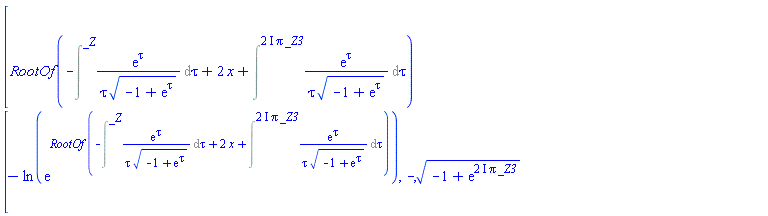 [RootOf(-Intat(exp(tau)/(tau*(-1+exp(tau))^(1/2)), tau = _Z)+2*x+Intat(exp(tau)/(tau*(-1+exp(tau))^(1/2)), tau = (2*I)*Pi*_Z3))-ln(exp(RootOf(-Intat(exp(tau)/(tau*(-1+exp(tau))^(1/2)), tau = _Z)+2*x+Intat(exp(tau)/(tau*(-1+exp(tau))^(1/2)), tau = (2*I)*Pi*_Z3)))), -(-1+exp((2*I)*Pi*_Z3))^(1/2)]