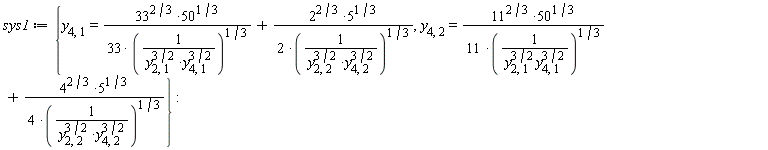 sys1 := {y[4, 1] = 33^(2/3)*50^(1/3)/(33*(1/(y[2, 1]^(3/2)*y[4, 1]^(3/2)))^(1/3))+2^(2/3)*5^(1/3)/(2*(1/(y[2, 2]^(3/2)*y[4, 2]^(3/2)))^(1/3)), y[4, 2] = 11^(2/3)*50^(1/3)/(11*(1/(y[2, 1]^(3/2)*y[4, 1]^(3/2)))^(1/3))+4^(2/3)*5^(1/3)/(4*(1/(y[2, 2]^(3/2)*y[4, 2]^(3/2)))^(1/3))}