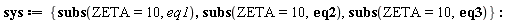 sys := {subs(ZETA = 10, eq1), subs(ZETA = 10, eq2), subs(ZETA = 10, eq3)}