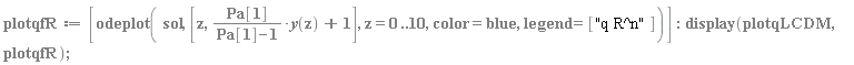 plotqfR := [odeplot(sol, [z, Pa[1]*y(z)/(Pa[1]-1)+1], z = 0 .. 10, color = blue, legend = ["q R^n"])]; display(plotqLCDM, plotqfR)
