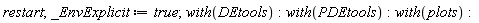 restart; _EnvExplicit := true; with(DEtools); with(PDEtools); with(plots)