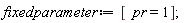 fixedparameter := [pr = 1];