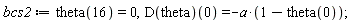 bcs2 := theta(16) = 0, (D(theta))(0) = -a*(1-theta(0));