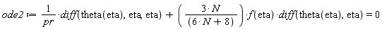 ode2 := (diff(theta(eta), eta, eta))/pr+3*N*f(eta)*(diff(theta(eta), eta))/(6*N+8) = 0