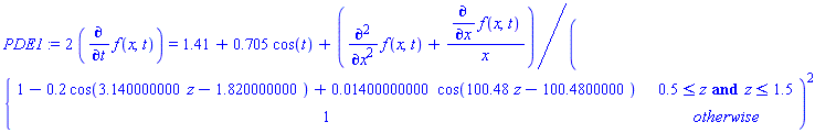 PDE1 := 2*(diff(f(x, t), t)) = 1.41+.705*cos(t)+(diff(f(x, t), x, x)+(diff(f(x, t), x))/x)/piecewise(.5 <= z and z <= 1.5, 1-.2*cos(3.140000000*z-1.820000000)+0.1400000000e-1*cos(100.48*z-100.4800000), 1)^2