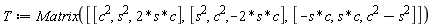 T := Matrix([[c^2, s^2, 2*s*c], [s^2, c^2, -2*s*c], [-s*c, s*c, c^2-s^2]])