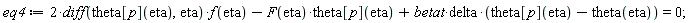 eq4 := 2*(diff(theta[p](eta), eta))*f(eta)-F(eta)*theta[p](eta)+betat*delta*(theta[p](eta)-theta(eta)) = 0;