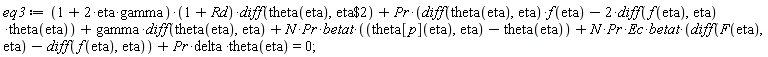 eq3 := (2*eta*gamma+1)*(1+Rd)*(diff(theta(eta), `$`(eta, 2)))+Pr*((diff(theta(eta), eta))*f(eta)-2*(diff(f(eta), eta))*theta(eta))+gamma*(diff(theta(eta), eta))+N*Pr*betat*((theta[p](eta), eta)-theta(eta))+N*Pr*Ec*betat*(diff(F(eta), eta)-(diff(f(eta), eta)))+Pr*delta*theta(eta) = 0;