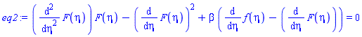 (diff(diff(F(eta), eta), eta))*F(eta)-(diff(F(eta), eta))^2+beta*(diff(f(eta), eta)-(diff(F(eta), eta))) = 0
