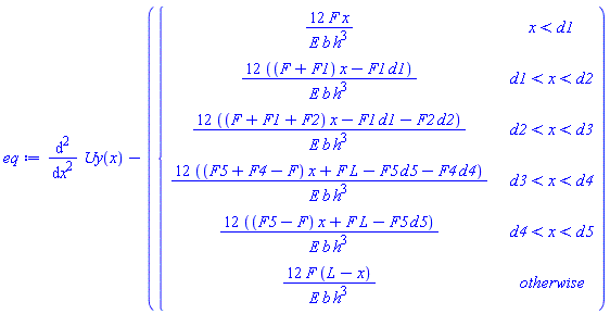 diff(diff(Uy(x), x), x)-piecewise(x < d1, 12*F*x/(E*b*h^3), d1 < x and x < d2, 12*((F+F1)*x-F1*d1)/(E*b*h^3), d2 < x and x < d3, 12*((F+F1+F2)*x-F1*d1-F2*d2)/(E*b*h^3), d3 < x and x < d4, 12*((F5+F4-F)*x+F*L-F5*d5-F4*d4)/(E*b*h^3), d4 < x and x < d5, 12*((F5-F)*x+F*L-F5*d5)/(E*b*h^3), 12*F*(L-x)/(E*b*h^3))