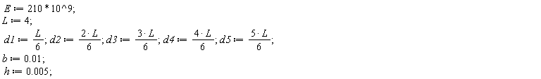 E := 210*10^9; L := 4; d1 := (1/6)*L; d2 := 2*L*(1/6); d3 := 3*L*(1/6); d4 := 4*L*(1/6); d5 := 5*L*(1/6); b := 0.1e-1; h := 0.5e-2