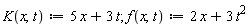 K := proc (x, t) options operator, arrow; 5*x+3*t end proc; 1; f := proc (x, t) options operator, arrow; 2*x+3*t^2 end proc