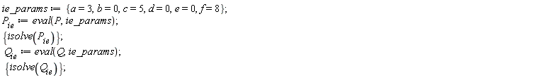 ie_params := {a = 3, b = 0, c = 5, d = 0, e = 0, f = 8}; P__ie := eval(P, ie_params); {isolve(P__ie)}; Q__ie := eval(Q, ie_params); {isolve(Q__ie)}