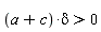 (a+c)*delta > 0