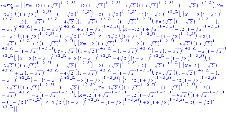 {{X = -12*(1+2^(1/2))^(1+2*_Z1)-12*(1-2^(1/2))^(1+2*_Z1)-4*2^(1/2)*((1+2^(1/2))^(1+2*_Z1)-(1-2^(1/2))^(1+2*_Z1)), Y = -3*2^(1/2)*((1+2^(1/2))^(1+2*_Z1)-(1-2^(1/2))^(1+2*_Z1))-2*(1+2^(1/2))^(1+2*_Z1)-2*(1-2^(1/2))^(1+2*_Z1)}, {X = -12*(1+2^(1/2))^(1+2*_Z1)-12*(1-2^(1/2))^(1+2*_Z1)-4*2^(1/2)*((1+2^(1/2))^(1+2*_Z1)-(1-2^(1/2))^(1+2*_Z1)), Y = 3*2^(1/2)*((1+2^(1/2))^(1+2*_Z1)-(1-2^(1/2))^(1+2*_Z1))+2*(1+2^(1/2))^(1+2*_Z1)+2*(1-2^(1/2))^(1+2*_Z1)}, {X = -12*(1+2^(1/2))^(1+2*_Z1)-12*(1-2^(1/2))^(1+2*_Z1)+4*2^(1/2)*((1+2^(1/2))^(1+2*_Z1)-(1-2^(1/2))^(1+2*_Z1)), Y = -3*2^(1/2)*((1+2^(1/2))^(1+2*_Z1)-(1-2^(1/2))^(1+2*_Z1))+2*(1+2^(1/2))^(1+2*_Z1)+2*(1-2^(1/2))^(1+2*_Z1)}, {X = -12*(1+2^(1/2))^(1+2*_Z1)-12*(1-2^(1/2))^(1+2*_Z1)+4*2^(1/2)*((1+2^(1/2))^(1+2*_Z1)-(1-2^(1/2))^(1+2*_Z1)), Y = 3*2^(1/2)*((1+2^(1/2))^(1+2*_Z1)-(1-2^(1/2))^(1+2*_Z1))-2*(1+2^(1/2))^(1+2*_Z1)-2*(1-2^(1/2))^(1+2*_Z1)}, {X = 12*(1+2^(1/2))^(1+2*_Z1)+12*(1-2^(1/2))^(1+2*_Z1)-4*2^(1/2)*((1+2^(1/2))^(1+2*_Z1)-(1-2^(1/2))^(1+2*_Z1)), Y = -3*2^(1/2)*((1+2^(1/2))^(1+2*_Z1)-(1-2^(1/2))^(1+2*_Z1))+2*(1+2^(1/2))^(1+2*_Z1)+2*(1-2^(1/2))^(1+2*_Z1)}, {X = 12*(1+2^(1/2))^(1+2*_Z1)+12*(1-2^(1/2))^(1+2*_Z1)-4*2^(1/2)*((1+2^(1/2))^(1+2*_Z1)-(1-2^(1/2))^(1+2*_Z1)), Y = 3*2^(1/2)*((1+2^(1/2))^(1+2*_Z1)-(1-2^(1/2))^(1+2*_Z1))-2*(1+2^(1/2))^(1+2*_Z1)-2*(1-2^(1/2))^(1+2*_Z1)}, {X = 12*(1+2^(1/2))^(1+2*_Z1)+12*(1-2^(1/2))^(1+2*_Z1)+4*2^(1/2)*((1+2^(1/2))^(1+2*_Z1)-(1-2^(1/2))^(1+2*_Z1)), Y = -3*2^(1/2)*((1+2^(1/2))^(1+2*_Z1)-(1-2^(1/2))^(1+2*_Z1))-2*(1+2^(1/2))^(1+2*_Z1)-2*(1-2^(1/2))^(1+2*_Z1)}, {X = 12*(1+2^(1/2))^(1+2*_Z1)+12*(1-2^(1/2))^(1+2*_Z1)+4*2^(1/2)*((1+2^(1/2))^(1+2*_Z1)-(1-2^(1/2))^(1+2*_Z1)), Y = 3*2^(1/2)*((1+2^(1/2))^(1+2*_Z1)-(1-2^(1/2))^(1+2*_Z1))+2*(1+2^(1/2))^(1+2*_Z1)+2*(1-2^(1/2))^(1+2*_Z1)}}