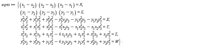 eqns := {(x[1]-x[2])*(x[2]-x[3])*(x[3]-x[1]) = R, (y[1]-y[2])*(y[2]-y[3])*(y[3]-y[1]) = S, x[1]^2*x[2]^2-x[1]^2*x[2]*x[3]+x[1]^2*x[3]^2-x[1]*x[2]^2*x[3]-x[1]*x[2]*x[3]^2+x[2]^2*x[3]^2 = Y, y[1]^2*y[2]^2-y[1]^2*y[2]*y[3]+y[1]^2*y[3]^2-y[1]*y[2]^2*y[3]-y[1]*y[2]*y[3]^2+y[2]^2*y[3]^2 = X, x[1]^2*x[2]+x[1]^2*x[3]+x[1]*x[2]^2-6*x[1]*x[2]*x[3]+x[1]*x[3]^2+x[2]^2*x[3]+x[2]*x[3]^2 = Z, y[1]^2*y[2]+y[1]^2*y[3]+y[1]*y[2]^2-6*y[1]*y[2]*y[3]+y[1]*y[3]^2+y[2]^2*y[3]+y[2]*y[3]^2 = W}