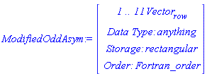ModifiedOddAsym := Vector(4, {(1) = ` 1 .. 11 `*Vector[row], (2) = `Data Type: `*anything, (3) = `Storage: `*rectangular, (4) = `Order: `*Fortran_order})
