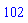 102