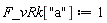 F_vRk["a"] := 1