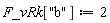 F_vRk["b"] := 2