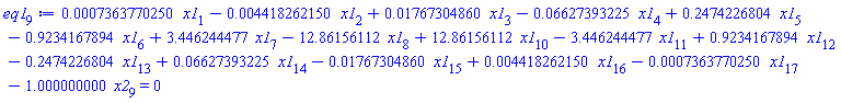 eq1[9] := 0.7363770250e-3*x1[1]-0.4418262150e-2*x1[2]+0.1767304860e-1*x1[3]-0.6627393225e-1*x1[4]+.2474226804*x1[5]-.9234167894*x1[6]+3.446244477*x1[7]-12.86156112*x1[8]+12.86156112*x1[10]-3.446244477*x1[11]+.9234167894*x1[12]-.2474226804*x1[13]+0.6627393225e-1*x1[14]-0.1767304860e-1*x1[15]+0.4418262150e-2*x1[16]-0.7363770250e-3*x1[17]-1.000000000*x2[9] = 0