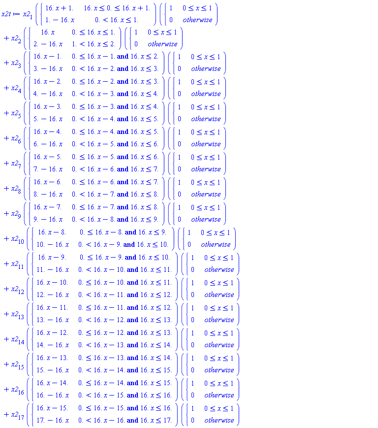 x2t := x2[1]*piecewise(16.*x <= 0. and 0. <= 16.*x+1., 16.*x+1., 0. < 16.*x and 16.*x <= 1., 1.-16.*x)*piecewise(0 <= x and x <= 1, 1, 0)+x2[2]*piecewise(0. <= 16.*x and 16.*x <= 1., 16.*x, 1. < 16.*x and 16.*x <= 2., 2.-16.*x)*piecewise(0 <= x and x <= 1, 1, 0)+x2[3]*piecewise(`and`(0. <= 16.*x-1., 16.*x <= 2.), 16.*x-1., `and`(0. < 16.*x-2., 16.*x <= 3.), 3.-16.*x)*piecewise(0 <= x and x <= 1, 1, 0)+x2[4]*piecewise(`and`(0. <= 16.*x-2., 16.*x <= 3.), 16.*x-2., `and`(0. < 16.*x-3., 16.*x <= 4.), 4.-16.*x)*piecewise(0 <= x and x <= 1, 1, 0)+x2[5]*piecewise(`and`(0. <= 16.*x-3., 16.*x <= 4.), 16.*x-3., `and`(0. < 16.*x-4., 16.*x <= 5.), 5.-16.*x)*piecewise(0 <= x and x <= 1, 1, 0)+x2[6]*piecewise(`and`(0. <= 16.*x-4., 16.*x <= 5.), 16.*x-4., `and`(0. < 16.*x-5., 16.*x <= 6.), 6.-16.*x)*piecewise(0 <= x and x <= 1, 1, 0)+x2[7]*piecewise(`and`(0. <= 16.*x-5., 16.*x <= 6.), 16.*x-5., `and`(0. < 16.*x-6., 16.*x <= 7.), 7.-16.*x)*piecewise(0 <= x and x <= 1, 1, 0)+x2[8]*piecewise(`and`(0. <= 16.*x-6., 16.*x <= 7.), 16.*x-6., `and`(0. < 16.*x-7., 16.*x <= 8.), 8.-16.*x)*piecewise(0 <= x and x <= 1, 1, 0)+x2[9]*piecewise(`and`(0. <= 16.*x-7., 16.*x <= 8.), 16.*x-7., `and`(0. < 16.*x-8., 16.*x <= 9.), 9.-16.*x)*piecewise(0 <= x and x <= 1, 1, 0)+x2[10]*piecewise(`and`(0. <= 16.*x-8., 16.*x <= 9.), 16.*x-8., `and`(0. < 16.*x-9., 16.*x <= 10.), 10.-16.*x)*piecewise(0 <= x and x <= 1, 1, 0)+x2[11]*piecewise(`and`(0. <= 16.*x-9., 16.*x <= 10.), 16.*x-9., `and`(0. < 16.*x-10., 16.*x <= 11.), 11.-16.*x)*piecewise(0 <= x and x <= 1, 1, 0)+x2[12]*piecewise(`and`(0. <= 16.*x-10., 16.*x <= 11.), 16.*x-10., `and`(0. < 16.*x-11., 16.*x <= 12.), 12.-16.*x)*piecewise(0 <= x and x <= 1, 1, 0)+x2[13]*piecewise(`and`(0. <= 16.*x-11., 16.*x <= 12.), 16.*x-11., `and`(0. < 16.*x-12., 16.*x <= 13.), 13.-16.*x)*piecewise(0 <= x and x <= 1, 1, 0)+x2[14]*piecewise(`and`(0. <= 16.*x-12., 16.*x <= 13.), 16.*x-12., `and`(0. < 16.*x-13., 16.*x <= 14.), 14.-16.*x)*piecewise(0 <= x and x <= 1, 1, 0)+x2[15]*piecewise(`and`(0. <= 16.*x-13., 16.*x <= 14.), 16.*x-13., `and`(0. < 16.*x-14., 16.*x <= 15.), 15.-16.*x)*piecewise(0 <= x and x <= 1, 1, 0)+x2[16]*piecewise(`and`(0. <= 16.*x-14., 16.*x <= 15.), 16.*x-14., `and`(0. < 16.*x-15., 16.*x <= 16.), 16.-16.*x)*piecewise(0 <= x and x <= 1, 1, 0)+x2[17]*piecewise(`and`(0. <= 16.*x-15., 16.*x <= 16.), 16.*x-15., `and`(0. < 16.*x-16., 16.*x <= 17.), 17.-16.*x)*piecewise(0 <= x and x <= 1, 1, 0)