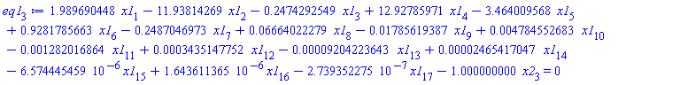 eq1[3] := 1.989690448*x1[1]-11.93814269*x1[2]-.2474292549*x1[3]+12.92785971*x1[4]-3.464009568*x1[5]+.9281785663*x1[6]-.2487046973*x1[7]+0.6664022279e-1*x1[8]-0.1785619387e-1*x1[9]+0.4784552683e-2*x1[10]-0.1282016864e-2*x1[11]+0.3435147752e-3*x1[12]-0.9204223643e-4*x1[13]+0.2465417047e-4*x1[14]-6.574445459*10^(-6)*x1[15]+1.643611365*10^(-6)*x1[16]-2.739352275*10^(-7)*x1[17]-1.000000000*x2[3] = 0