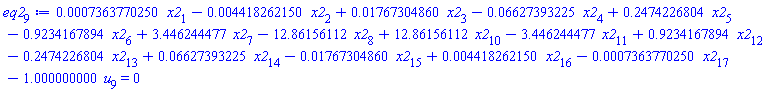 eq2[9] := 0.7363770250e-3*x2[1]-0.4418262150e-2*x2[2]+0.1767304860e-1*x2[3]-0.6627393225e-1*x2[4]+.2474226804*x2[5]-.9234167894*x2[6]+3.446244477*x2[7]-12.86156112*x2[8]+12.86156112*x2[10]-3.446244477*x2[11]+.9234167894*x2[12]-.2474226804*x2[13]+0.6627393225e-1*x2[14]-0.1767304860e-1*x2[15]+0.4418262150e-2*x2[16]-0.7363770250e-3*x2[17]-1.000000000*u[9] = 0