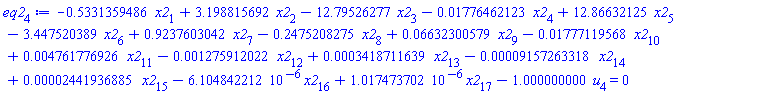 eq2[4] := -.5331359486*x2[1]+3.198815692*x2[2]-12.79526277*x2[3]-0.1776462123e-1*x2[4]+12.86632125*x2[5]-3.447520389*x2[6]+.9237603042*x2[7]-.2475208275*x2[8]+0.6632300579e-1*x2[9]-0.1777119568e-1*x2[10]+0.4761776926e-2*x2[11]-0.1275912022e-2*x2[12]+0.3418711639e-3*x2[13]-0.9157263318e-4*x2[14]+0.2441936885e-4*x2[15]-6.104842212*10^(-6)*x2[16]+1.017473702*10^(-6)*x2[17]-1.000000000*u[4] = 0