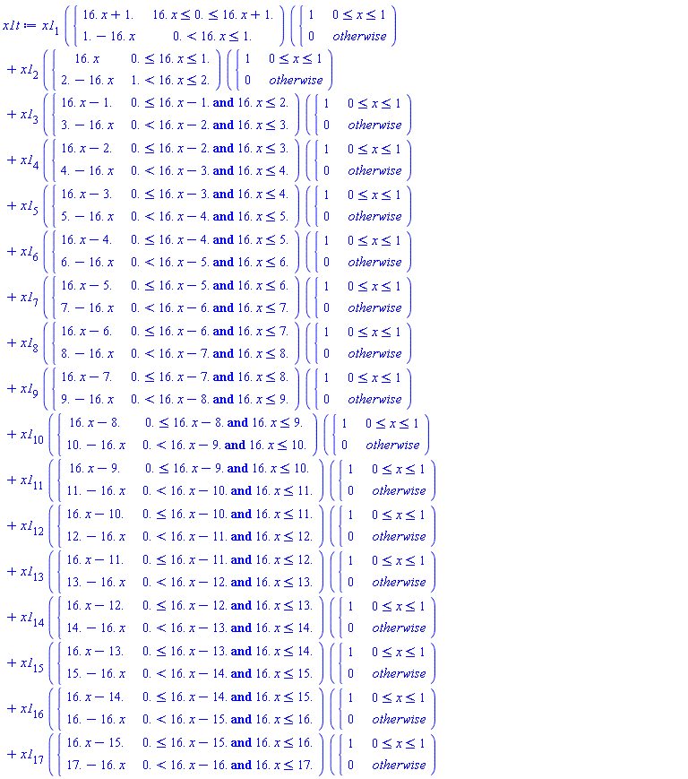 x1t := x1[1]*piecewise(16.*x <= 0. and 0. <= 16.*x+1., 16.*x+1., 0. < 16.*x and 16.*x <= 1., 1.-16.*x)*piecewise(0 <= x and x <= 1, 1, 0)+x1[2]*piecewise(0. <= 16.*x and 16.*x <= 1., 16.*x, 1. < 16.*x and 16.*x <= 2., 2.-16.*x)*piecewise(0 <= x and x <= 1, 1, 0)+x1[3]*piecewise(`and`(0. <= 16.*x-1., 16.*x <= 2.), 16.*x-1., `and`(0. < 16.*x-2., 16.*x <= 3.), 3.-16.*x)*piecewise(0 <= x and x <= 1, 1, 0)+x1[4]*piecewise(`and`(0. <= 16.*x-2., 16.*x <= 3.), 16.*x-2., `and`(0. < 16.*x-3., 16.*x <= 4.), 4.-16.*x)*piecewise(0 <= x and x <= 1, 1, 0)+x1[5]*piecewise(`and`(0. <= 16.*x-3., 16.*x <= 4.), 16.*x-3., `and`(0. < 16.*x-4., 16.*x <= 5.), 5.-16.*x)*piecewise(0 <= x and x <= 1, 1, 0)+x1[6]*piecewise(`and`(0. <= 16.*x-4., 16.*x <= 5.), 16.*x-4., `and`(0. < 16.*x-5., 16.*x <= 6.), 6.-16.*x)*piecewise(0 <= x and x <= 1, 1, 0)+x1[7]*piecewise(`and`(0. <= 16.*x-5., 16.*x <= 6.), 16.*x-5., `and`(0. < 16.*x-6., 16.*x <= 7.), 7.-16.*x)*piecewise(0 <= x and x <= 1, 1, 0)+x1[8]*piecewise(`and`(0. <= 16.*x-6., 16.*x <= 7.), 16.*x-6., `and`(0. < 16.*x-7., 16.*x <= 8.), 8.-16.*x)*piecewise(0 <= x and x <= 1, 1, 0)+x1[9]*piecewise(`and`(0. <= 16.*x-7., 16.*x <= 8.), 16.*x-7., `and`(0. < 16.*x-8., 16.*x <= 9.), 9.-16.*x)*piecewise(0 <= x and x <= 1, 1, 0)+x1[10]*piecewise(`and`(0. <= 16.*x-8., 16.*x <= 9.), 16.*x-8., `and`(0. < 16.*x-9., 16.*x <= 10.), 10.-16.*x)*piecewise(0 <= x and x <= 1, 1, 0)+x1[11]*piecewise(`and`(0. <= 16.*x-9., 16.*x <= 10.), 16.*x-9., `and`(0. < 16.*x-10., 16.*x <= 11.), 11.-16.*x)*piecewise(0 <= x and x <= 1, 1, 0)+x1[12]*piecewise(`and`(0. <= 16.*x-10., 16.*x <= 11.), 16.*x-10., `and`(0. < 16.*x-11., 16.*x <= 12.), 12.-16.*x)*piecewise(0 <= x and x <= 1, 1, 0)+x1[13]*piecewise(`and`(0. <= 16.*x-11., 16.*x <= 12.), 16.*x-11., `and`(0. < 16.*x-12., 16.*x <= 13.), 13.-16.*x)*piecewise(0 <= x and x <= 1, 1, 0)+x1[14]*piecewise(`and`(0. <= 16.*x-12., 16.*x <= 13.), 16.*x-12., `and`(0. < 16.*x-13., 16.*x <= 14.), 14.-16.*x)*piecewise(0 <= x and x <= 1, 1, 0)+x1[15]*piecewise(`and`(0. <= 16.*x-13., 16.*x <= 14.), 16.*x-13., `and`(0. < 16.*x-14., 16.*x <= 15.), 15.-16.*x)*piecewise(0 <= x and x <= 1, 1, 0)+x1[16]*piecewise(`and`(0. <= 16.*x-14., 16.*x <= 15.), 16.*x-14., `and`(0. < 16.*x-15., 16.*x <= 16.), 16.-16.*x)*piecewise(0 <= x and x <= 1, 1, 0)+x1[17]*piecewise(`and`(0. <= 16.*x-15., 16.*x <= 16.), 16.*x-15., `and`(0. < 16.*x-16., 16.*x <= 17.), 17.-16.*x)*piecewise(0 <= x and x <= 1, 1, 0)