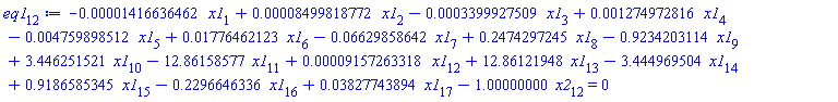 eq1[12] := -0.1416636462e-4*x1[1]+0.8499818772e-4*x1[2]-0.3399927509e-3*x1[3]+0.1274972816e-2*x1[4]-0.4759898512e-2*x1[5]+0.1776462123e-1*x1[6]-0.6629858642e-1*x1[7]+.2474297245*x1[8]-.9234203114*x1[9]+3.446251521*x1[10]-12.86158577*x1[11]+0.9157263318e-4*x1[12]+12.86121948*x1[13]-3.444969504*x1[14]+.9186585345*x1[15]-.2296646336*x1[16]+0.3827743894e-1*x1[17]-1.00000000*x2[12] = 0