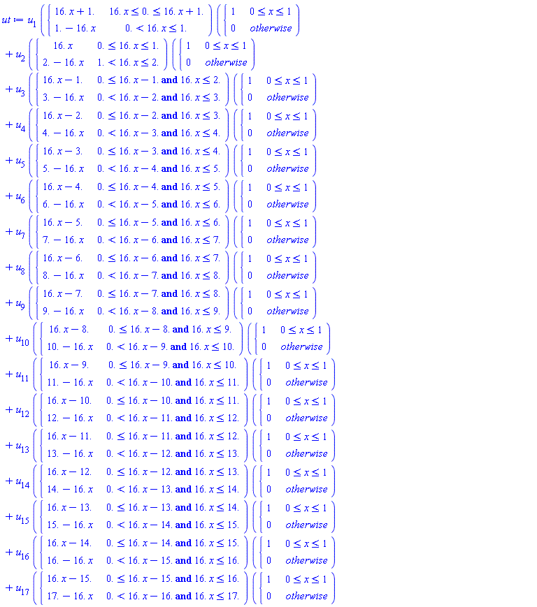 ut := u[1]*piecewise(16.*x <= 0. and 0. <= 16.*x+1., 16.*x+1., 0. < 16.*x and 16.*x <= 1., 1.-16.*x)*piecewise(0 <= x and x <= 1, 1, 0)+u[2]*piecewise(0. <= 16.*x and 16.*x <= 1., 16.*x, 1. < 16.*x and 16.*x <= 2., 2.-16.*x)*piecewise(0 <= x and x <= 1, 1, 0)+u[3]*piecewise(`and`(0. <= 16.*x-1., 16.*x <= 2.), 16.*x-1., `and`(0. < 16.*x-2., 16.*x <= 3.), 3.-16.*x)*piecewise(0 <= x and x <= 1, 1, 0)+u[4]*piecewise(`and`(0. <= 16.*x-2., 16.*x <= 3.), 16.*x-2., `and`(0. < 16.*x-3., 16.*x <= 4.), 4.-16.*x)*piecewise(0 <= x and x <= 1, 1, 0)+u[5]*piecewise(`and`(0. <= 16.*x-3., 16.*x <= 4.), 16.*x-3., `and`(0. < 16.*x-4., 16.*x <= 5.), 5.-16.*x)*piecewise(0 <= x and x <= 1, 1, 0)+u[6]*piecewise(`and`(0. <= 16.*x-4., 16.*x <= 5.), 16.*x-4., `and`(0. < 16.*x-5., 16.*x <= 6.), 6.-16.*x)*piecewise(0 <= x and x <= 1, 1, 0)+u[7]*piecewise(`and`(0. <= 16.*x-5., 16.*x <= 6.), 16.*x-5., `and`(0. < 16.*x-6., 16.*x <= 7.), 7.-16.*x)*piecewise(0 <= x and x <= 1, 1, 0)+u[8]*piecewise(`and`(0. <= 16.*x-6., 16.*x <= 7.), 16.*x-6., `and`(0. < 16.*x-7., 16.*x <= 8.), 8.-16.*x)*piecewise(0 <= x and x <= 1, 1, 0)+u[9]*piecewise(`and`(0. <= 16.*x-7., 16.*x <= 8.), 16.*x-7., `and`(0. < 16.*x-8., 16.*x <= 9.), 9.-16.*x)*piecewise(0 <= x and x <= 1, 1, 0)+u[10]*piecewise(`and`(0. <= 16.*x-8., 16.*x <= 9.), 16.*x-8., `and`(0. < 16.*x-9., 16.*x <= 10.), 10.-16.*x)*piecewise(0 <= x and x <= 1, 1, 0)+u[11]*piecewise(`and`(0. <= 16.*x-9., 16.*x <= 10.), 16.*x-9., `and`(0. < 16.*x-10., 16.*x <= 11.), 11.-16.*x)*piecewise(0 <= x and x <= 1, 1, 0)+u[12]*piecewise(`and`(0. <= 16.*x-10., 16.*x <= 11.), 16.*x-10., `and`(0. < 16.*x-11., 16.*x <= 12.), 12.-16.*x)*piecewise(0 <= x and x <= 1, 1, 0)+u[13]*piecewise(`and`(0. <= 16.*x-11., 16.*x <= 12.), 16.*x-11., `and`(0. < 16.*x-12., 16.*x <= 13.), 13.-16.*x)*piecewise(0 <= x and x <= 1, 1, 0)+u[14]*piecewise(`and`(0. <= 16.*x-12., 16.*x <= 13.), 16.*x-12., `and`(0. < 16.*x-13., 16.*x <= 14.), 14.-16.*x)*piecewise(0 <= x and x <= 1, 1, 0)+u[15]*piecewise(`and`(0. <= 16.*x-13., 16.*x <= 14.), 16.*x-13., `and`(0. < 16.*x-14., 16.*x <= 15.), 15.-16.*x)*piecewise(0 <= x and x <= 1, 1, 0)+u[16]*piecewise(`and`(0. <= 16.*x-14., 16.*x <= 15.), 16.*x-14., `and`(0. < 16.*x-15., 16.*x <= 16.), 16.-16.*x)*piecewise(0 <= x and x <= 1, 1, 0)+u[17]*piecewise(`and`(0. <= 16.*x-15., 16.*x <= 16.), 16.*x-15., `and`(0. < 16.*x-16., 16.*x <= 17.), 17.-16.*x)*piecewise(0 <= x and x <= 1, 1, 0)