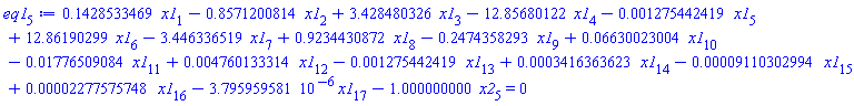 eq1[5] := .1428533469*x1[1]-.8571200814*x1[2]+3.428480326*x1[3]-12.85680122*x1[4]-0.1275442419e-2*x1[5]+12.86190299*x1[6]-3.446336519*x1[7]+.9234430872*x1[8]-.2474358293*x1[9]+0.6630023004e-1*x1[10]-0.1776509084e-1*x1[11]+0.4760133314e-2*x1[12]-0.1275442419e-2*x1[13]+0.3416363623e-3*x1[14]-0.9110302994e-4*x1[15]+0.2277575748e-4*x1[16]-3.795959581*10^(-6)*x1[17]-1.000000000*x2[5] = 0