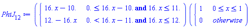PhiJ[12] := piecewise(`and`(0. <= 16.*x-10., 16.*x <= 11.), 16.*x-10., `and`(0. < 16.*x-11., 16.*x <= 12.), 12.-16.*x)*piecewise(0 <= x and x <= 1, 1, 0)