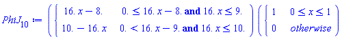 PhiJ[10] := piecewise(`and`(0. <= 16.*x-8., 16.*x <= 9.), 16.*x-8., `and`(0. < 16.*x-9., 16.*x <= 10.), 10.-16.*x)*piecewise(0 <= x and x <= 1, 1, 0)