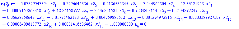 eq2[6] := -0.3827743894e-1*x2[1]+.2296646336*x2[2]-.9186585345*x2[3]+3.444969504*x2[4]-12.86121948*x2[5]-0.9157263318e-4*x2[6]+12.86158577*x2[7]-3.446251521*x2[8]+.9234203114*x2[9]-.2474297245*x2[10]+0.6629858642e-1*x2[11]-0.1776462123e-1*x2[12]+0.4759898512e-2*x2[13]-0.1274972816e-2*x2[14]+0.3399927509e-3*x2[15]-0.8499818772e-4*x2[16]+0.1416636462e-4*x2[17]-1.000000000*u[6] = 0